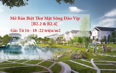 Mở bán Biệt Thự mặt Sông, Đảo Vip - B2.2 & B2.4 (ngày 13/3/17)