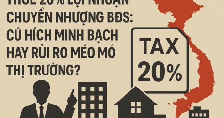 Thuế 20% lợi nhuận chuyển nhượng BĐS: Cú hích minh bạch hay rủi ro méo mó thị trường?