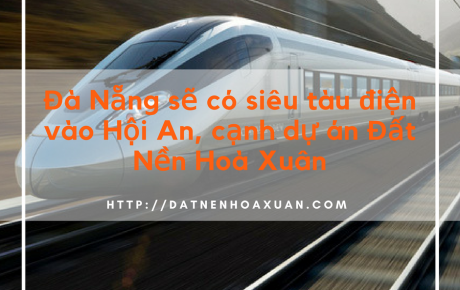 TIN MỚI: SẮP CÓ SIÊU TÀU ĐIỆN CẠNH DỰ ÁN HOÀ XUÂN