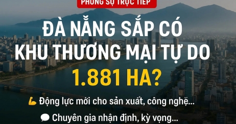 [Bản tin thị trường] Đà Nẵng chính thức có Khu thương mại tự do 1.881 ha – Cơ hội lớn cho nhà đầu tư đón đầu chuỗi giá trị mới