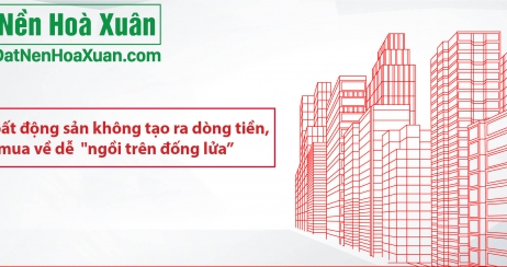Nếu bất động sản không tạo ra dòng tiền, mua về dễ  'ngồi trên đống lửa'
