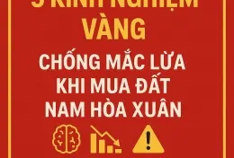 Kinh nghiệm mua đất Nam Hòa Xuân: Bài học từ những sự cố thực tế