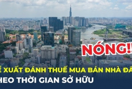  Đề xuất áp dụng thuế thu nhập cá nhân lũy tiến theo thời gian sở hữu bất động sản nhằm hạn chế đầu cơ
