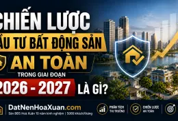 ‘Vượt cạn’ BĐS 2026-2027: 4 nguyên tắc sống còn để bảo vệ túi tiền của bạn.