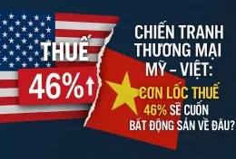 CHIẾN TRANH THƯƠNG MẠI MỸ - VIỆT: CƠN LỐC THUẾ 46% SẼ CUỐN BẤT ĐỘNG SẢN VỀ ĐÂU?