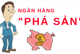 BÀI I: CHO PHÉP NGÂN HÀNG PHÁ SẢN, QUYỀN LỢI NGƯỜI GỬI TIỀN BỊ ‘BỎ QUÊN’?!