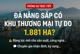 [Bản tin thị trường] Đà Nẵng chính thức có Khu thương mại tự do 1.881 ha – Cơ hội lớn cho nhà đầu tư đón đầu chuỗi giá trị mới