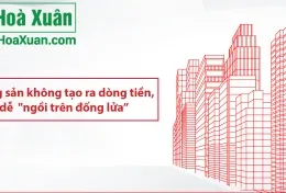 Nếu bất động sản không tạo ra dòng tiền, mua về dễ  'ngồi trên đống lửa'